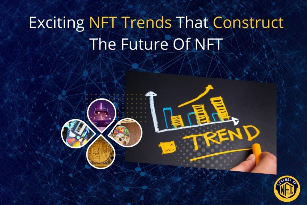 Exciting NFT Trends That Construct The Future of NFT (1)